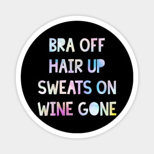 Bra Off, Hair Up, Sweats On, Wine Gone Magnet